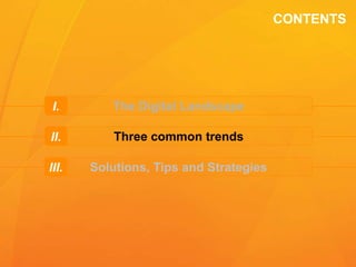 CONTENTS
The Digital LandscapeI.
Three common trendsII.
Solutions, Tips and StrategiesIII.
 