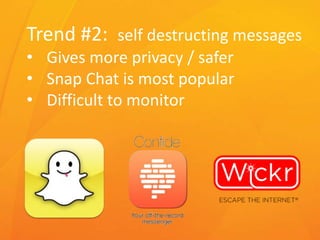 Trend #2: self destructing messages
• Gives more privacy / safer
• Snap Chat is most popular
• Difficult to monitor
 