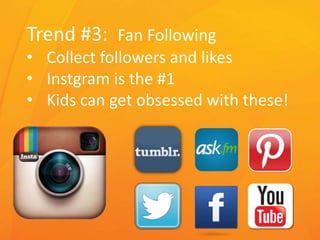 Trend #3: Fan Following
• Collect followers and likes
• Instgram is the #1
• Kids can get obsessed with these!
 