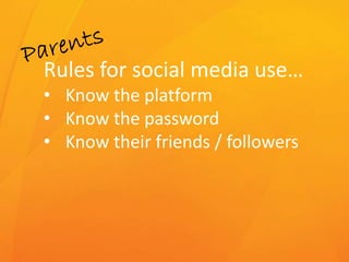 Rules for social media use…
• Know the platform
• Know the password
• Know their friends / followers
 