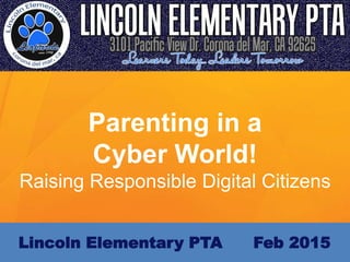 Parenting in a
Cyber World!
Raising Responsible Digital Citizens
Lincoln Elementary PTA Feb 2015
 