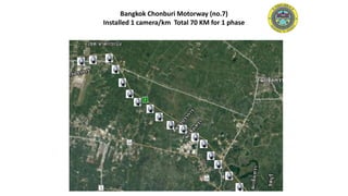 Bi-directional Audio
Bangkok Chonburi Motorway (no.7)
Installed 1 camera/km Total 70 KM for 1 phase
 