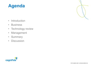 Agenda


• Introduction
• Business
• Technology review
• Management
• Summary
• Discussion




                      © 2010 Cognifide Limited. In commercial confidence only.
 