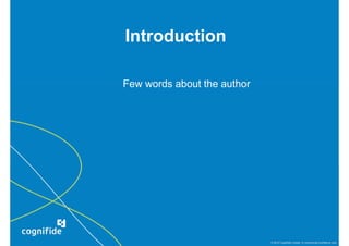 Introduction

Few words about the author




                             © 2010 Cognifide Limited. In commercial confidence only.
 