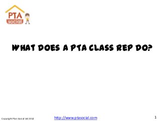 What does a PTA Class Rep do?




Copyright Plan Social Ltd 2012   http://www.ptasocial.com   1
 