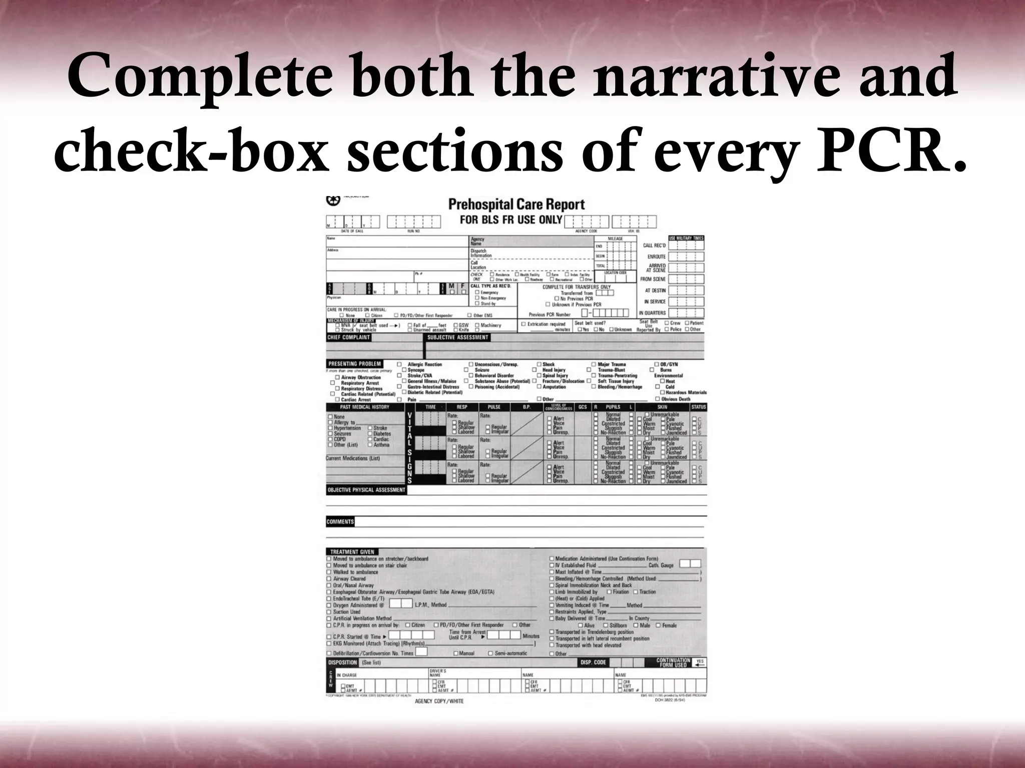 Complete both the narrative and
check-box sections of every PCR.
 