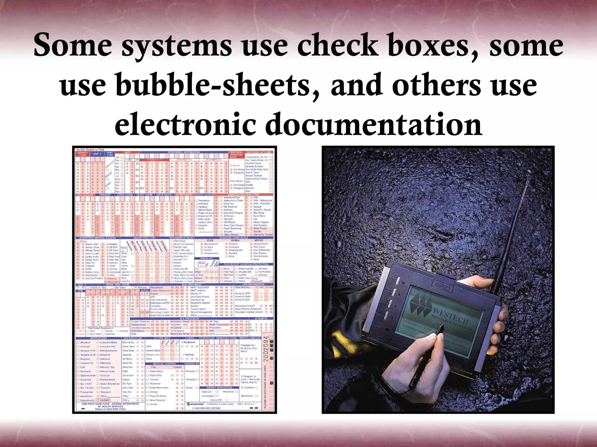 Some systems use check boxes, some
 use bubble-sheets, and others use
     electronic documentation
 