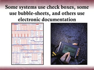 Some systems use check boxes, some
 use bubble-sheets, and others use
     electronic documentation
 