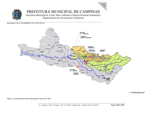 PREFEITURA MUNICIPAL DE CAMPINAS
Secretaria Municipal do Verde, Meio Ambiente e Desenvolvimento Sustentável
Departamento de Licenciamento Ambiental
Solicitação LAO nº 2015000904; PTA nº 087/2015-II
__________________________________________________________________________________________
Av. Anchieta, nº 200 - 16º andar - CEP 13.015-904 - Campinas-SP – Telefone: (019) 2116-0104 Página 18 de 107
Figura 3 - Localização dos eixos selecionados. Fonte: EIA, 2014
 