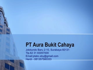 PT Aura Bukit Cahaya
Jolotundo Baru 2-10, Surabaya 60131
Tlp.62 31 83057000
Email:ptabc.sby@gmail.com
Herdi - 081357580333
 