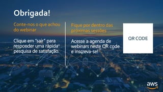 Obrigada!
Fique por dentro das
próximas sessões
Acesse a agenda de
webinars neste QR code
e inscreva-se!
QR CODE
Conte-nos o que achou
do webinar
Clique em “sair” para
responder uma rápida
pesquisa de satisfação.
 