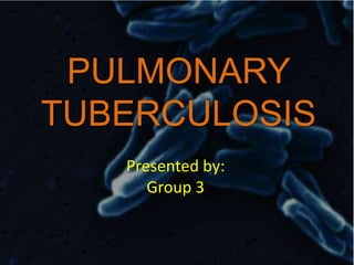 PULMONARY
TUBERCULOSIS
Presented by:
Group 3
 