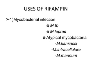 USES OF RIFAMPIN
➢1)Mycobacterial infection
☻M.tb
☻M.leprae
☻Atypical mycobacteria
-M.kansassi
-M.intracellulare
-M.marinum
 