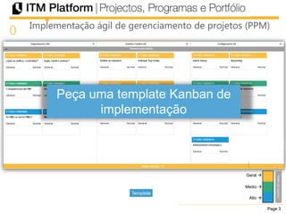 Page 3Page 3Page 3
Implementação ágil de gerenciamento de projetos (PPM)
0
Geral 
Gradodemadurez
Medio 
Alto 
Peça uma template Kanban de
implementação
Template
 