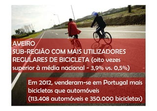 AVEIRO 
SUB-REGIÃO COM MAIS UTILIZADORES 
REGULARES DE BICICLETA (oito vezes 
superior à média nacional - 3,9% vs. 0,5%) 
...