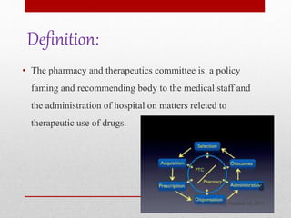 Definition:
• The pharmacy and therapeutics committee is a policy
faming and recommending body to the medical staff and
the administration of hospital on matters releted to
therapeutic use of drugs.
Tuesday, October 10, 2017
3
 