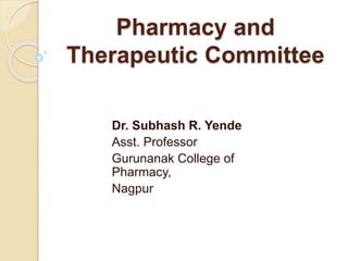 Pharmacy and
Therapeutic Committee
Dr. Subhash R. Yende
Asst. Professor
Gurunanak College of
Pharmacy,
Nagpur
 
