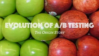 Evolution of A/B Testing
THE ORIGIN STORY
 