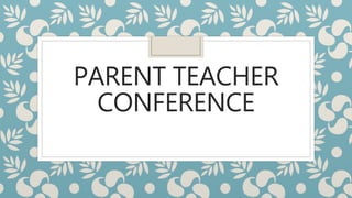 PARENT TEACHER
CONFERENCE
 
