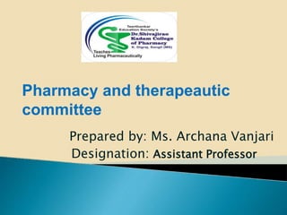 Prepared by: Ms. Archana Vanjari
Designation: Assistant Professor
Pharmacy and therapeautic
committee
 