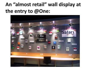 An “almost retail” wall display at the entry to @One: