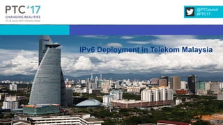 IPv6 Deployment in Telekom Malaysia
@PTCouncil
#PTC17
 
