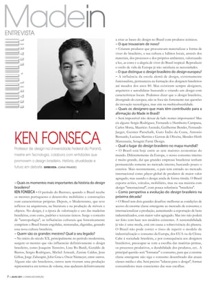 Madein
ENTREVISTA
                                                                            a criar as bases do design no Brasil com produtos icónicos.
                                                                            – O que trouxeram de novo?
                                                                            – Criaram produtos que procuravam materializar a forma de
                                                                            viver do brasileiro, a sua cultura e hábitos locais, através dos
                                                                            materiais, dos processos e dos próprios ambientes, valorizando
                                                                            a luz, as cores e a alegria de viver do Brasil tropical. Reproduzir
                                                                            o estilo de vida da Europa já não satisfazia as necessidades.
                                                                            – O que distingue o design brasileiro do design europeu?
                                                                            – A influência da escola alemã de design , extremamente
                                                                            funcionalista, permaneceu na formação dos designers brasileiros
                                                                            até meados dos anos 80. Mas existiram sempre designers,
                                                                            arquitetos e autodidatas buscando e criando um design com
                                                                            características locais. Podemos dizer que o design brasileiro,
                                                                            divergindo do europeu, não se foca tão fortemente nas questões
                                                                            da inovação tecnológica, mas sim na multiculturalidade.
                                                                            – Quais os designers que mais têm contribuído para a
                                                                            afirmação do Made in Brasil?
                                                                            – Será impossível não deixar de lado nomes importantes! Mas
                                                                            eis alguns: Sergio Rodrigues, Fernando e Humberto Campana,
                                                                            Carlos Motta, Maurício Azeredo, Guilherme Bender, Fernando



      KEN FONSECA
                                                                            Jaeger, Guinter Parschalk, Guto Índio da Costa, Antonio
                                                                            Bernardo, Luciana Martins e Gerson de Oliveira, Mendes-Hirth
                                                                            Marcenaria, Seragini Farné Design.
                                                                            – Qual o lugar do design brasileiro no mapa mundial?
      Professor de design na Universidade Federal do Paraná,                – O Brasil está hoje entre as sete maiores economias do
      mestre em Tecnologia, colabora com entidades que                      mundo. Diferentemente da Europa, o nosso consumo interno
      promovem o design brasileiro. História, atualidade e                  é muito grande, daí que grandes empresas brasileiras tenham
                                                                            permanecido somente no mercado interno, buscando pouco o
      futuro em debate. ENTREVISTA: JOANA PINHEIRO                          exterior. Mais recentemente, o país tem entrado no mercado
                                                                            internacional como player global de produtos de maior valor
                                                                            agregado, mas usando o design ainda de forma tímida. O Brasil
      – Quais os momentos mais importantes da história do design            exporta aviões, veículos, mobiliário, mas na sua maioria com
      brasileiro?                                                           design "internacional", com pouca referência "brasileira".
      KEN FONSECA – O período do Barroco, quando o Brasil recebe            – Como perspetiva a evolução do design brasileiro na
      os mestres portugueses e desenvolve mobiliário e construções          próxima década?
      com características próprias. Depois, o Modernismo, que teve          – O Brasil tem dois grandes desafios: melhorar as condições de
      reflexos na arquitetura, na literatura e na produção de móveis e      acesso da enorme classe emergente ao mercado de consumo; e
      objetos. No design, é a época de valorização e uso das madeiras       internacionalizar a produção, aumentando a exportação de bens
      brasileiras, com cores, padrões e texturas únicos. Surge o conceito   industrializados, com maior valor agregado. Mas isto não poderá
      de "antropofagia", as influências culturais que historicamente        ser feito com base nos modelos existentes. A sustentabilidade
      compõem o Brasil foram engolidas, misturadas, digeridas, gerando      já não é uma moda, está em causa a sobrevivência do planeta.
      essa nova cultura brasileira.                                         O Brasil não pode correr o risco de repetir o modelo de
      – Quem são os grandes mestres? Qual o seu legado?                     industrialização e consumo da Europa, dos EUA ou da China.
      – No início do século XX, principalmente no período modernista,       Cabe à sociedade brasileira, e por consequência aos designers
      surgem os mestres que vão influenciar definitivamente o design        brasileiros, preocupar-se com a escolha das matérias-primas,
      brasileiro, como Joaquim Tenreiro, Lina Bo Bardi, Geraldo de          os processos produtivos, a durabilidade dos produtos, ect.. A
      Barros, Sergio Rodrigues, Michel Arnoult, Zanine Caldas, Jean         principal questão será "formatar" o consumo, para que a enorme
      Gillon, Jorge Zalszupin, John Graz e Oscar Niemeyer, entre outros.    classe emergente não siga o consumo desenfreado das atuais
      Alguns não são brasileiros, outros nem tiveram uma produção           classes média e alta. Será preciso "educar para o design", formar
      representativa em termos de volume, mas ajudaram definitivamente      consumidores mais conscientes das suas escolhas.

7  • JULHO 2011 • CARAS DECORAÇÃO
 
