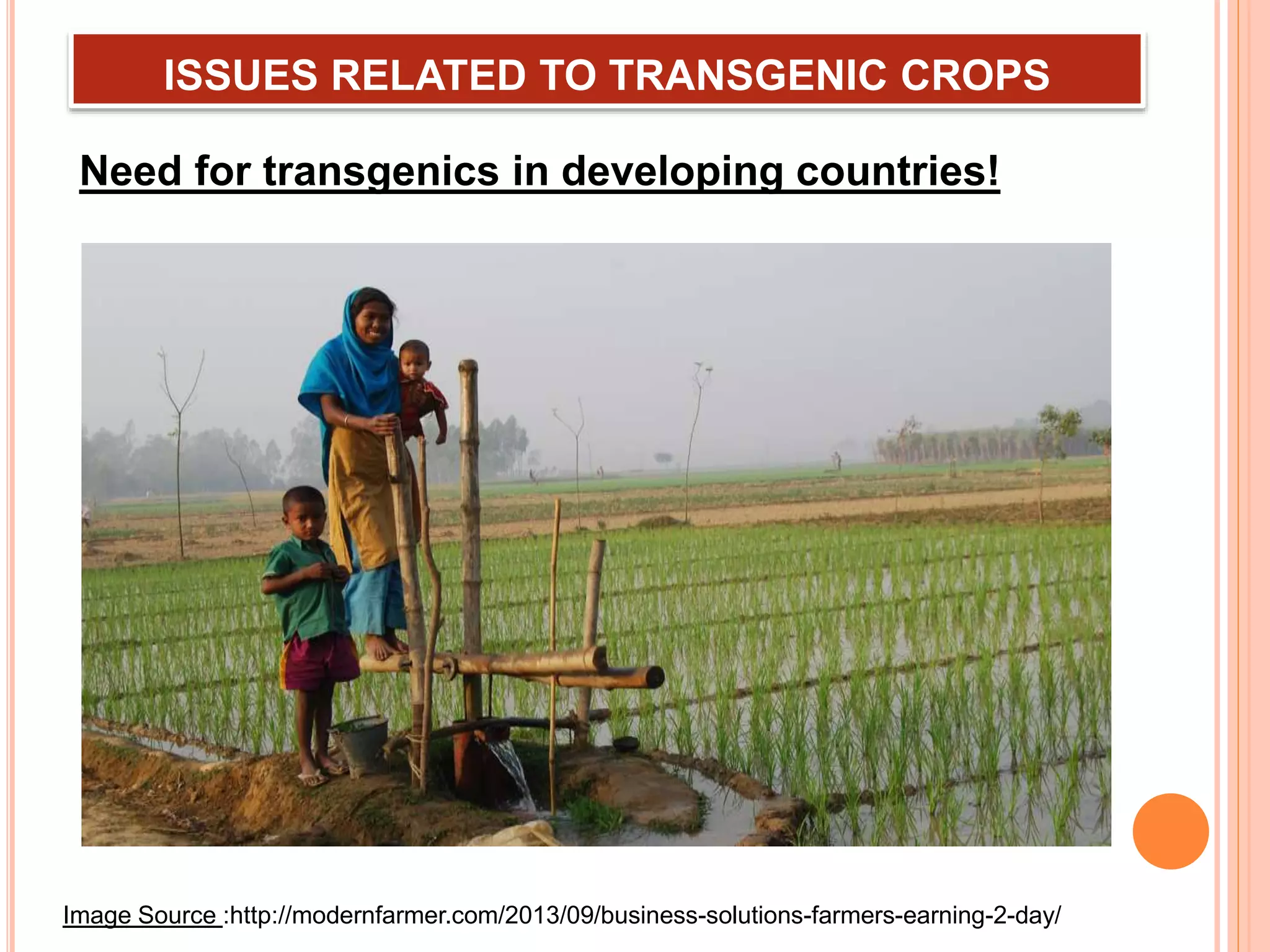 ISSUES RELATED TO TRANSGENIC CROPS
Need for transgenics in developing countries!
Image Source :http://modernfarmer.com/2013/09/business-solutions-farmers-earning-2-day/
 