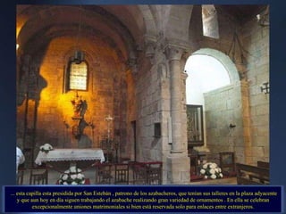 ... esta capilla esta presidida por San Estebán , patrono de los azabacheros, que tenían sus talleres en la plaza adyacent...