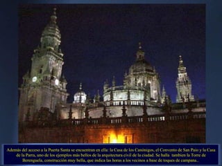 Además del acceso a la Puerta Santa se encuentran en ella: la Casa de los Canónigos, el Convento de San Paio y la Casa de ...