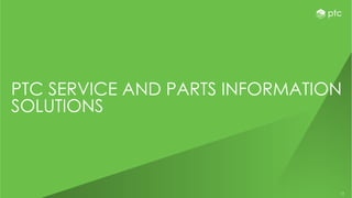 13
PTC SERVICE AND PARTS INFORMATION
SOLUTIONS
 