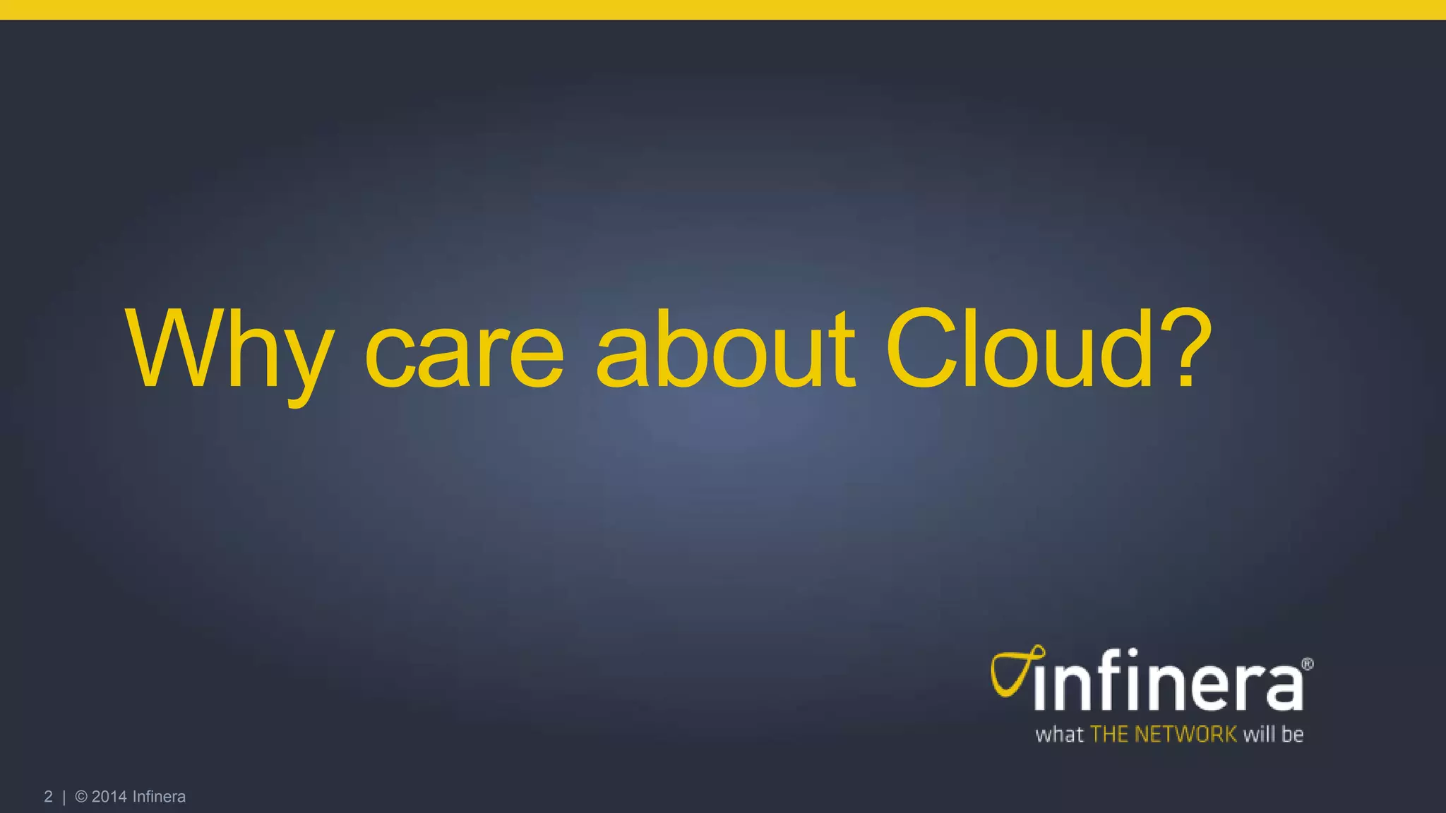 2 | © 2014 Infinera
Why care about Cloud?
 