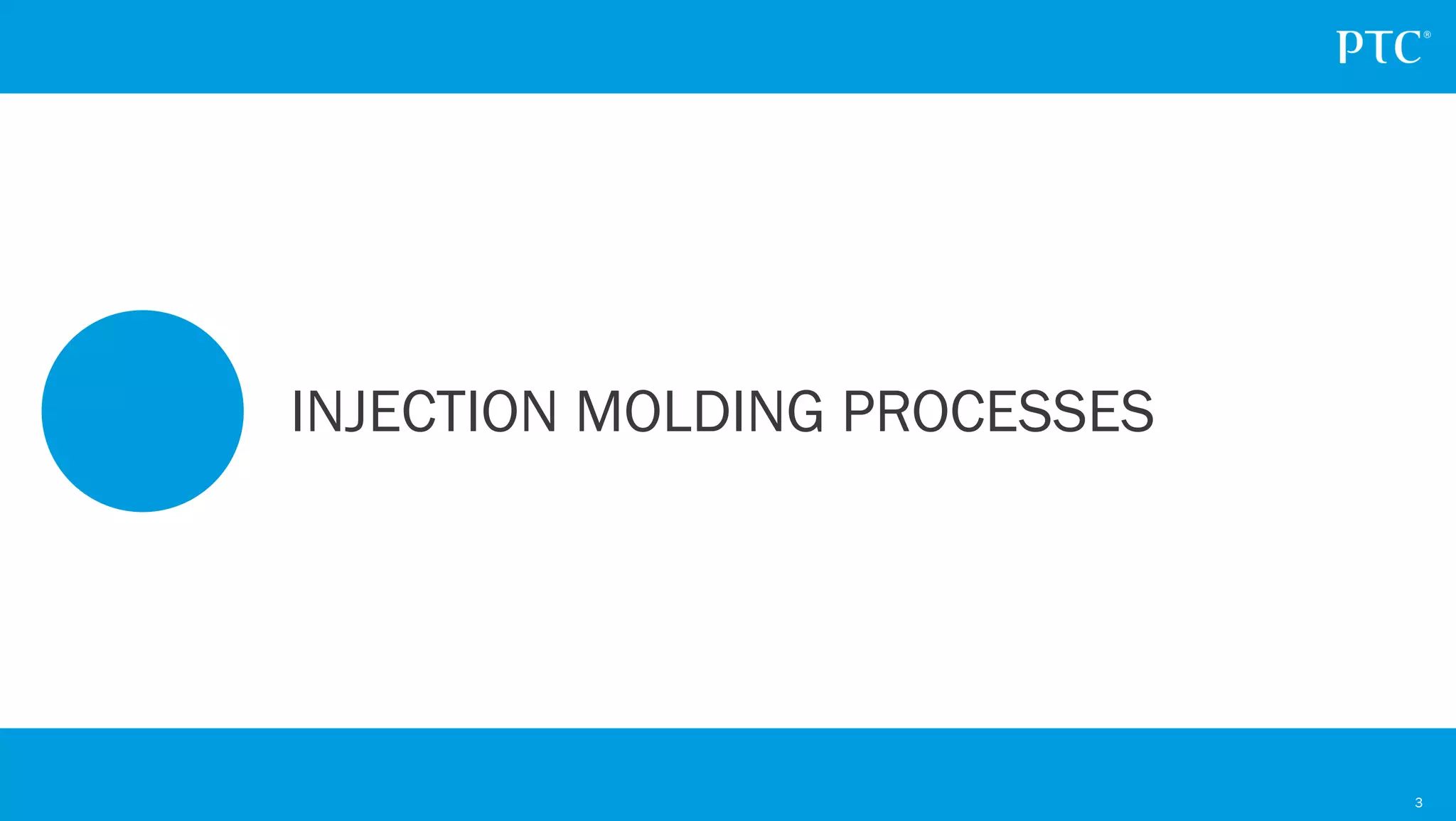 3
INJECTION MOLDING PROCESSES
 