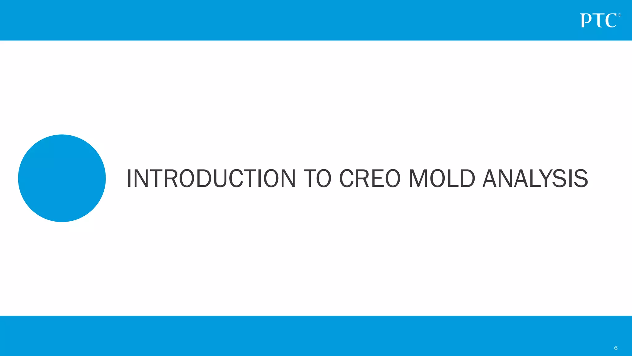 6
INTRODUCTION TO CREO MOLD ANALYSIS
 