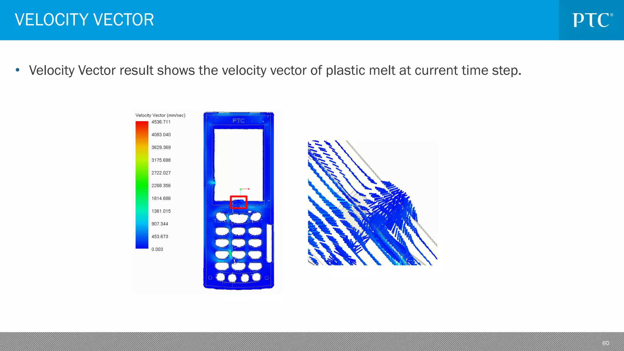 60
• Velocity Vector result shows the velocity vector of plastic melt at current time step.
VELOCITY VECTOR
 