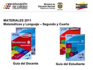 Guía del Docente Guía del Estudiante
MATERIALES 2011
Matemáticas y Lenguaje – Segundo y Cuarto
 