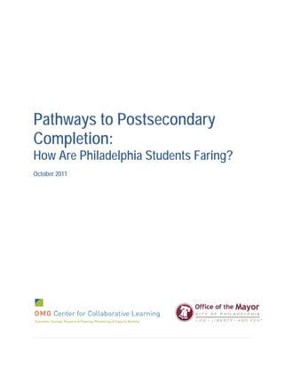 Pathways to Postsecondary
Completion:
How Are Philadelphia Students Faring?
October 2011
 