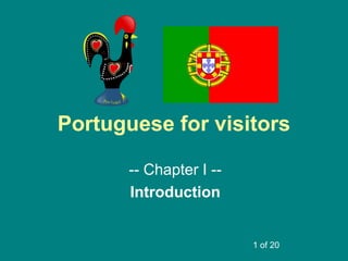 Portuguese for visitors

       -- Chapter I --
       Introduction


                         1 of 20
 