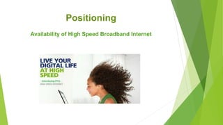 Positioning
Availability of High Speed Broadband Internet
 