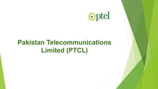 Pakistan Telecommunications
Limited (PTCL)
 