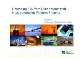 Defending ICS from Cyberthreats with 
Next-generation Platform Security 
Del Rodillas 
Sr. Manager, SCADA & ICS Initiative 
 