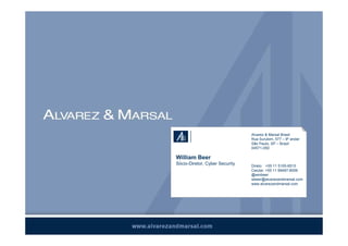 Alvarez  Marsal Brasil 
Rua Surubim, 577 – 9º andar 
São Paulo, SP – Brazil 
04571-050 
Direto: +55 11 5105-6515 
Celular: +55 11 99497-8006 
@wmbeer 
wbeer@alvarezandmarsal.com 
www.alvarezandmarsal.com 
William Beer 
Sócio-Diretor, Cyber Security 
