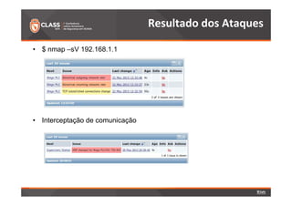 • $ nmap –sV 192.168.1.1 
• Interceptação de comunicação 
Resultado dos Ataques 
 