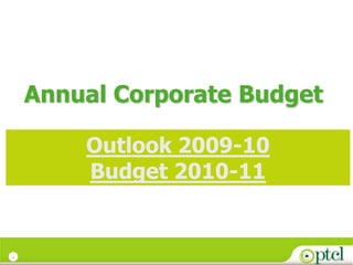 Annual Corporate Budget

        Outlook 2009-10
        Budget 2010-11


1
 