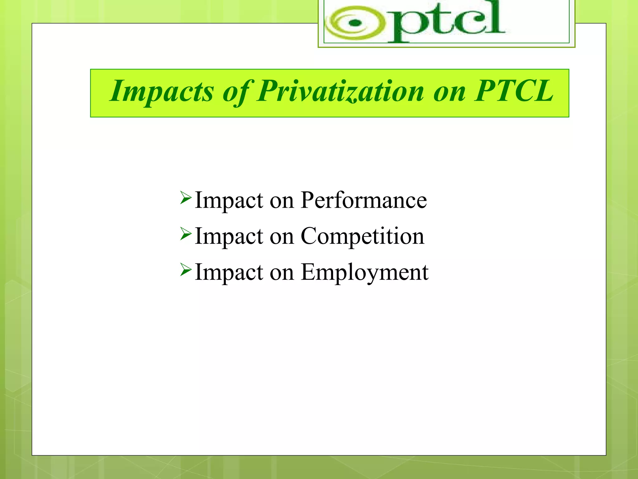 Impacts of Privatization on PTCL Impact on Performance Impact on Competition  Impact on Employment 