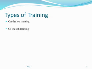 Types of Training
 On the job training
 Of the job training
11PTCL
 