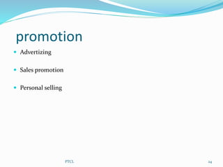promotion
 Advertizing
 Sales promotion
 Personal selling
24PTCL
 