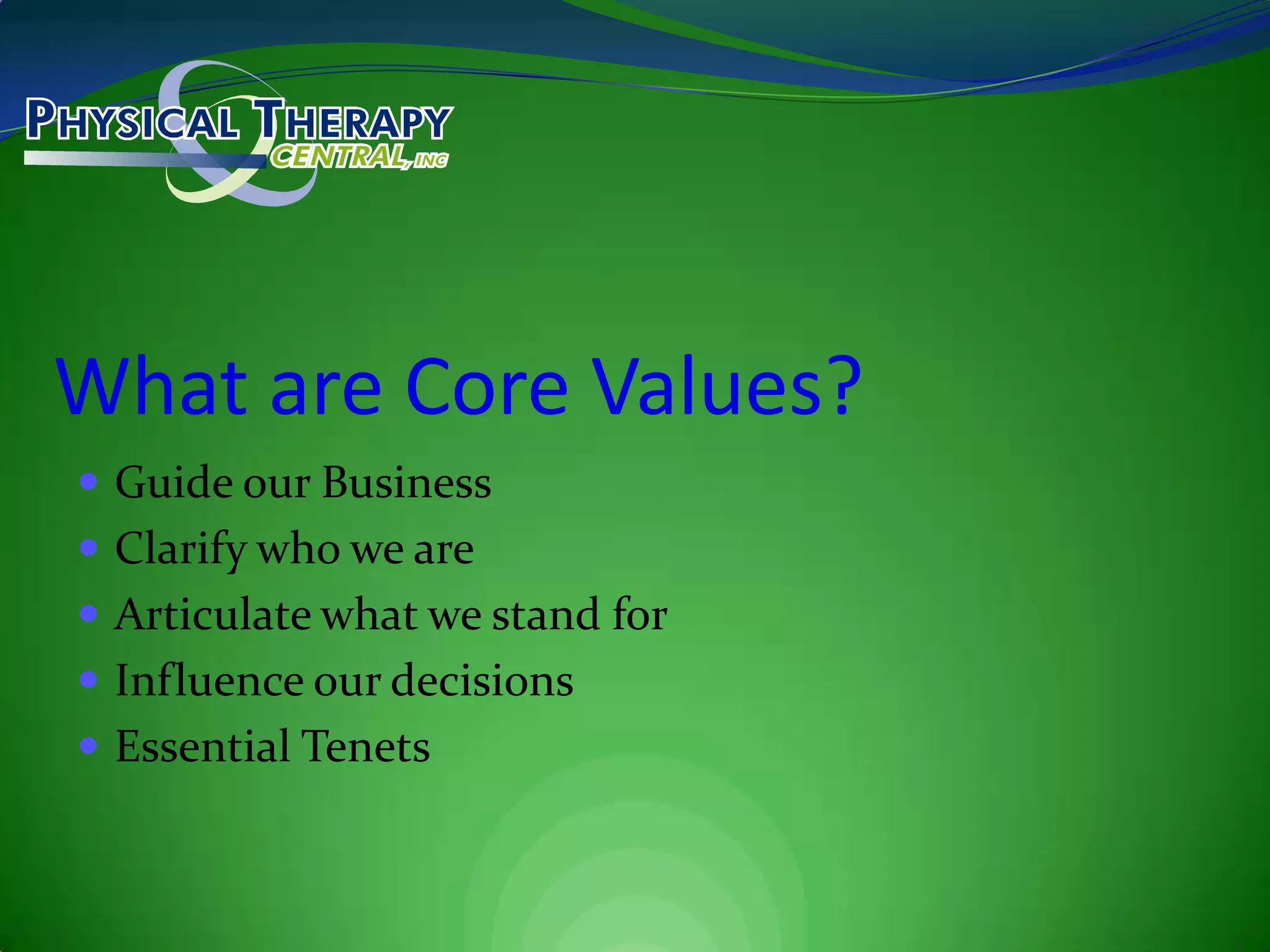 What are Core Values?Guide our BusinessClarify who we areArticulate what we stand forInfluence our decisionsEssential Tenets