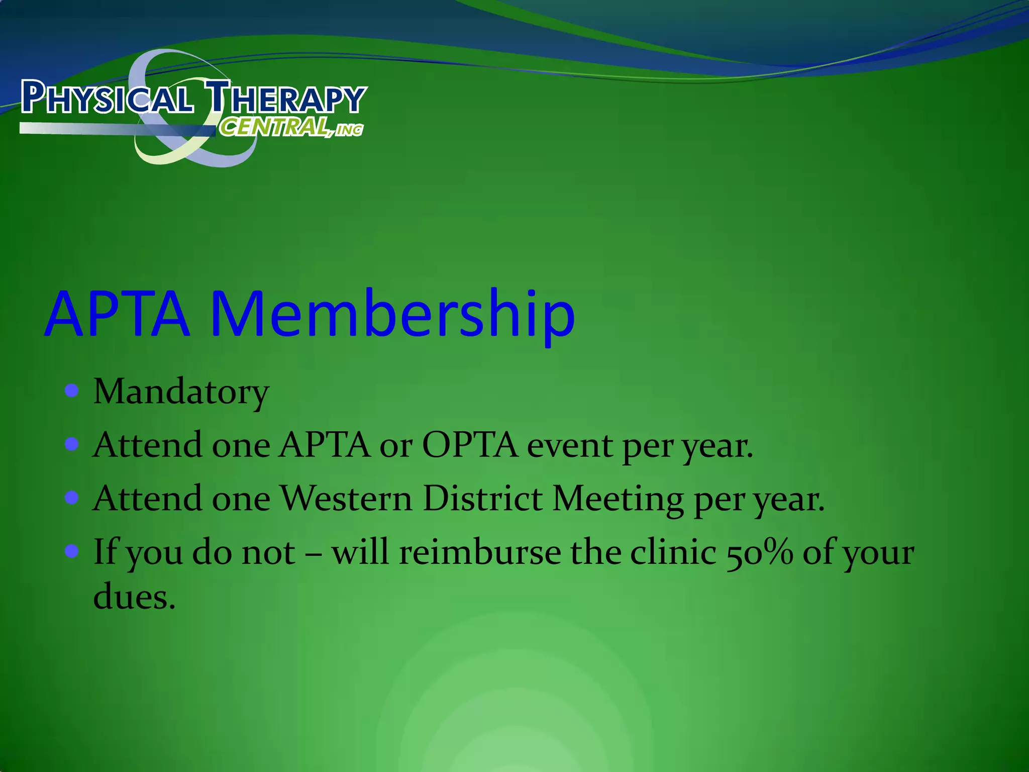 APTA MembershipMandatoryAttend one APTA or OPTA event per year.Attend one Western District Meeting per year.If you do not – will reimburse the clinic 50% of your dues.