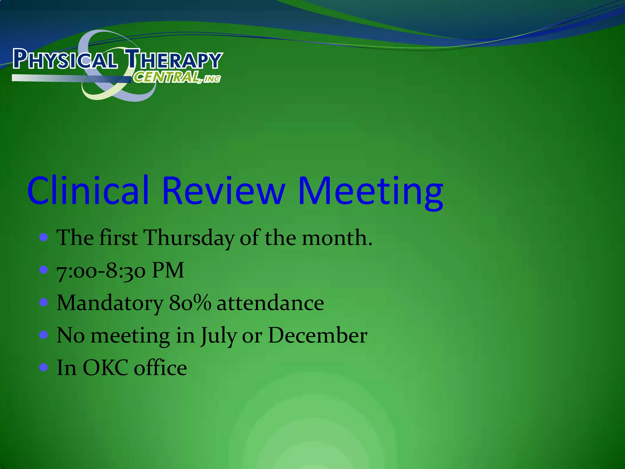 Clinical Review Meeting	The first Thursday of the month.7:00-8:30 PMMandatory 80% attendanceNo meeting in July or DecemberIn OKC office